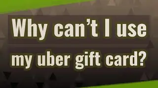 Why can't I use my uber gift card?
