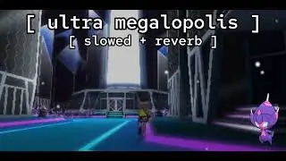 [ ultra megalopolis ★ slowed + reverb ] // pokémon ultrasun & ultramoon