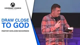 Draw Close To God | Pastor Sheldon Nickerson
