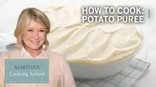 How to Make Martha Stewart's Potato Puree | Martha's Cooking School | Martha Stewart