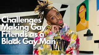 The Challenges of Making Gay Friends as a Black Gay Man