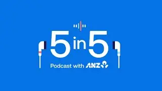 5 in 5 with ANZ - a daily global economy and markets podcast
