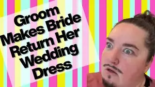 Groom Makes Bride Return Her Wedding Dress - FULL SKIT