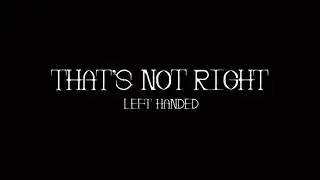 Left Handed 'That's Not Right' Lyrics Video