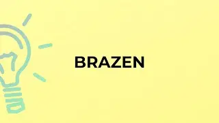 What is the meaning of the word BRAZEN?