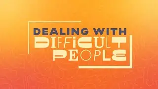Dealing With Difficult People - Pt. 3