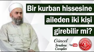 Bir Kurban Hissesine Aileden İki Kişi Girebilir mi ? | Güncel Fetvâlar