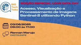 Love Data Day Big Talk 05 - Acesso, Visual. e Proc. de Imagens Sentinel-2 com Python (Rennan Marujo)