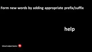 Form new words by adding appropriate prefix/suffix-HELP/School subjects basics