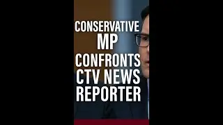 Conservative MP Confronts CTV News Reporter During Heated Exchange