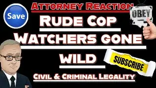⚖️ Attorney Reaction: Rude Cop Watchers Gone Wild &ndash; Legal Ramifications ⚖️
