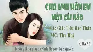 [Phần 1] Cho anh h&ocirc;n em một c&aacute;i n&agrave;o Truyện ng&ocirc;n t&igrave;nh hiện đại mới nhất 2017