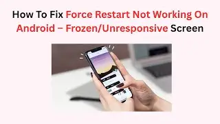 How To Fix Force Restart Not Working On Android &ndash; Frozen/Unresponsive Screen