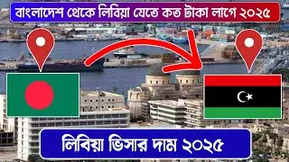 বাংলাদেশ থেকে লিবিয়া যেতে কত টাকা লাগে ২০২৫ | Bangladesh to Libya | Libya Visa