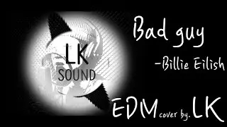 [EDM]bad guy - Billie Eilish (Remix ver, EDM cover by LK)