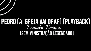 Pedro (A Igreja Vai Orar) - Leandro Borges (Playback Sem Ministra&ccedil;&atilde;o)