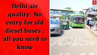 Delhi air quality: No entry for old diesel buses ; all you need to know