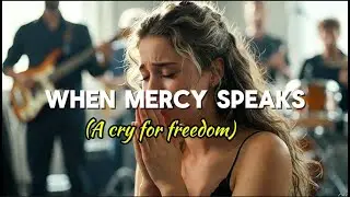 When Mercy Speaks (A Cry For Freedom) | Powerful Christian Worship Song