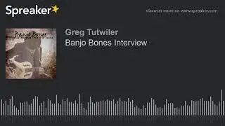 Banjo Bones Interview (part 2 of 2)