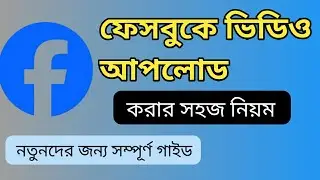 ফেসবুকে ভিডিও আপলোড করার সহজ নিয়ম নতুনদের জন্য সম্পূর্ণ গাইড