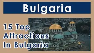 15 Top Attractions in Bulgaria    2022