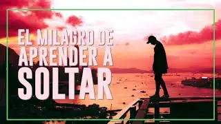 El Milagro de Aprender a Soltar