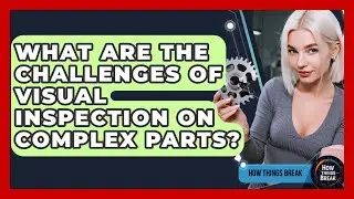 What Are The Challenges Of Visual Inspection On Complex Parts? - How Things Break