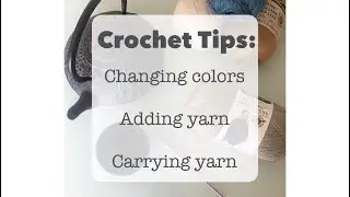 Crochet Tips: Adding yarn, changing colors, & carrying yarn