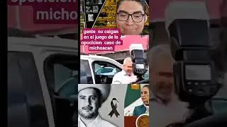 gente no caigan en el juego de la opocicion  caso de Michoacan #noticias