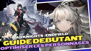 ARKNIGHTS ENDFIELD : 🧐GUIDE D&Eacute;BUTANT OPTIMISER LES PERSONNAGES🧐