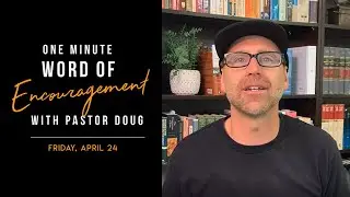 April 24, 2020 - Daily Encouragement with Pastor Doug