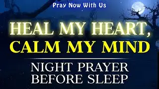 Heal My Heart, Calm My Mind, Guide My Dreams | Night Prayer Before Sleep | Bedtime Prayer