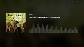 EnTrench ||-// Episode #85 ||-// Cut My Lip