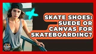 Skate Shoes: Suede Or Canvas For Skateboarding? - Skateboard Daily