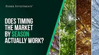 Fisher Investments Explains | Does Timing the Market by Season Actually Work?