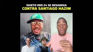 SUJETO ORO 24 SE DESAHOGA CONTRA SANTIAGO HAZIM 
