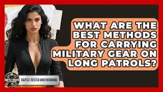 What Are The Best Methods For Carrying Military Gear On Long Patrols? - Battle Tested Brotherhood