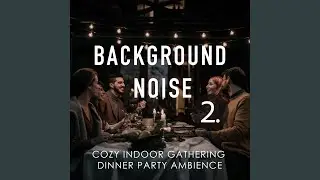 Cozy Indoor Gathering Dinner Party Ambience, Pt. 1