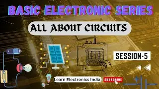 Basic Electronics Series - Circuits - Session 5 | Types of Circuits | Open Circuit | Closed Circuit