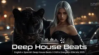 English x Spanish Deep House Beats | Chill & Energetic EDM Mix 2025