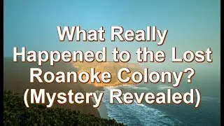 What Really Happened to the Lost Roanoke Colony? (Mystery Revealed)