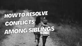 RESOLVING CONFLICTS AMONG SIBLINGS