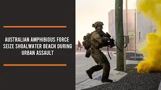 Australian Amphibious Force seize Shoalwater Beach during Urban Assault