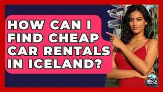 How Can I Find Cheap Car Rentals In Iceland? - Europe Travel Pros