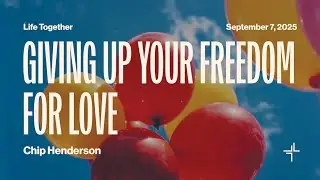 Life Together | Giving Up Your Freedom In Love | Chip Henderson