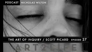 The Art of Inquiry - Scott Picard - The Art2Life Podcast Episode 27
