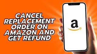 How To Cancel Replacement Order On Amazon And Get Refund