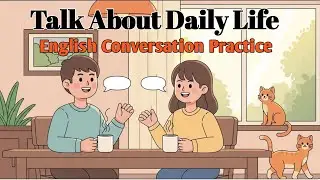 Learn English by Talking About Daily Life | Easy Conversation Practice