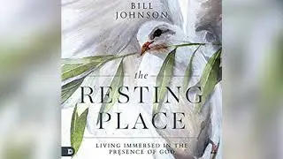 Free Audio Book Preview - The Resting Place: Living Immersed in the Presence of God - Bill Johnson