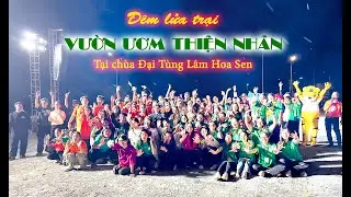 Đêm lửa trại - Hội trại mùa đông VƯỜN ƯƠM THIỆN NHÂN 2025 - Chùa Đại Tùng Lâm Hoa Sen